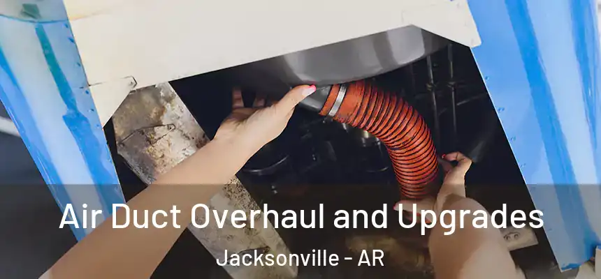  Air Duct Overhaul and Upgrades Jacksonville - AR