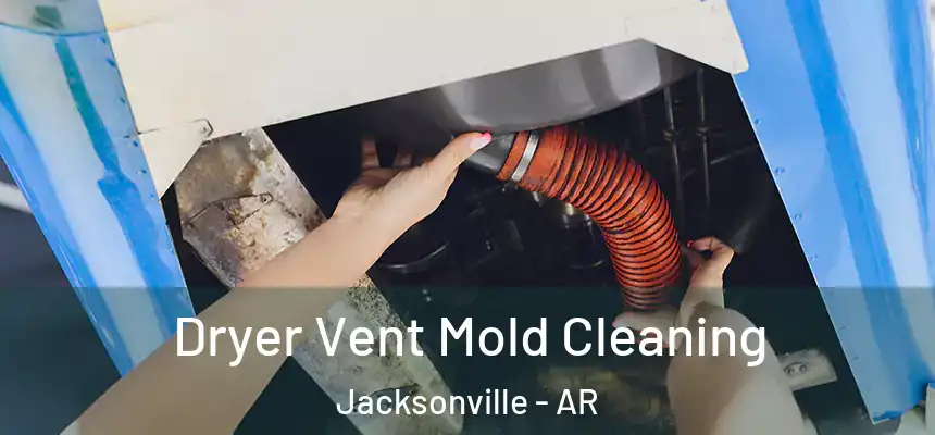 Dryer Vent Mold Cleaning Jacksonville - AR