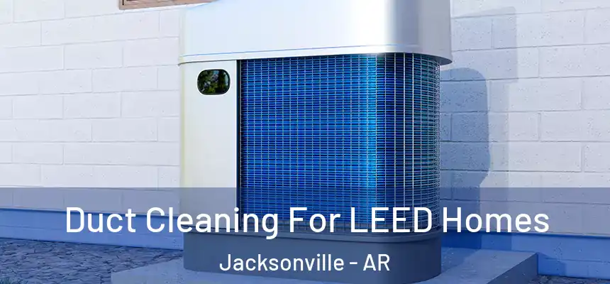  Duct Cleaning For LEED Homes Jacksonville - AR
