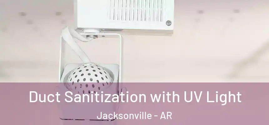Duct Sanitization with UV Light Jacksonville - AR