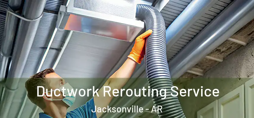  Ductwork Rerouting Service Jacksonville - AR