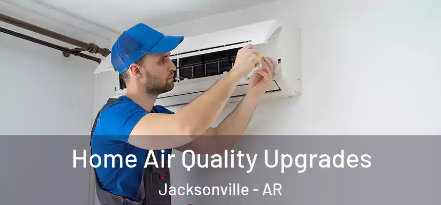  Home Air Quality Upgrades Jacksonville - AR