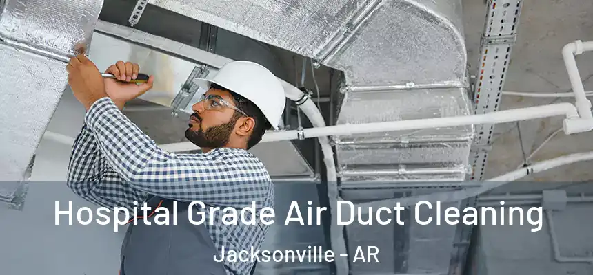 Hospital Grade Air Duct Cleaning Jacksonville - AR