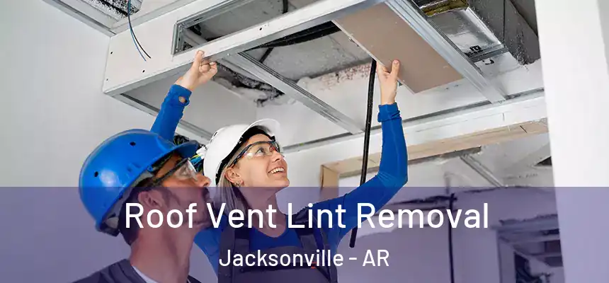 Roof Vent Lint Removal Jacksonville - AR