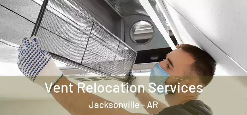  Vent Relocation Services Jacksonville - AR