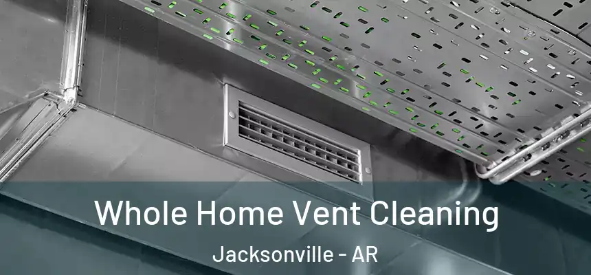  Whole Home Vent Cleaning Jacksonville - AR
